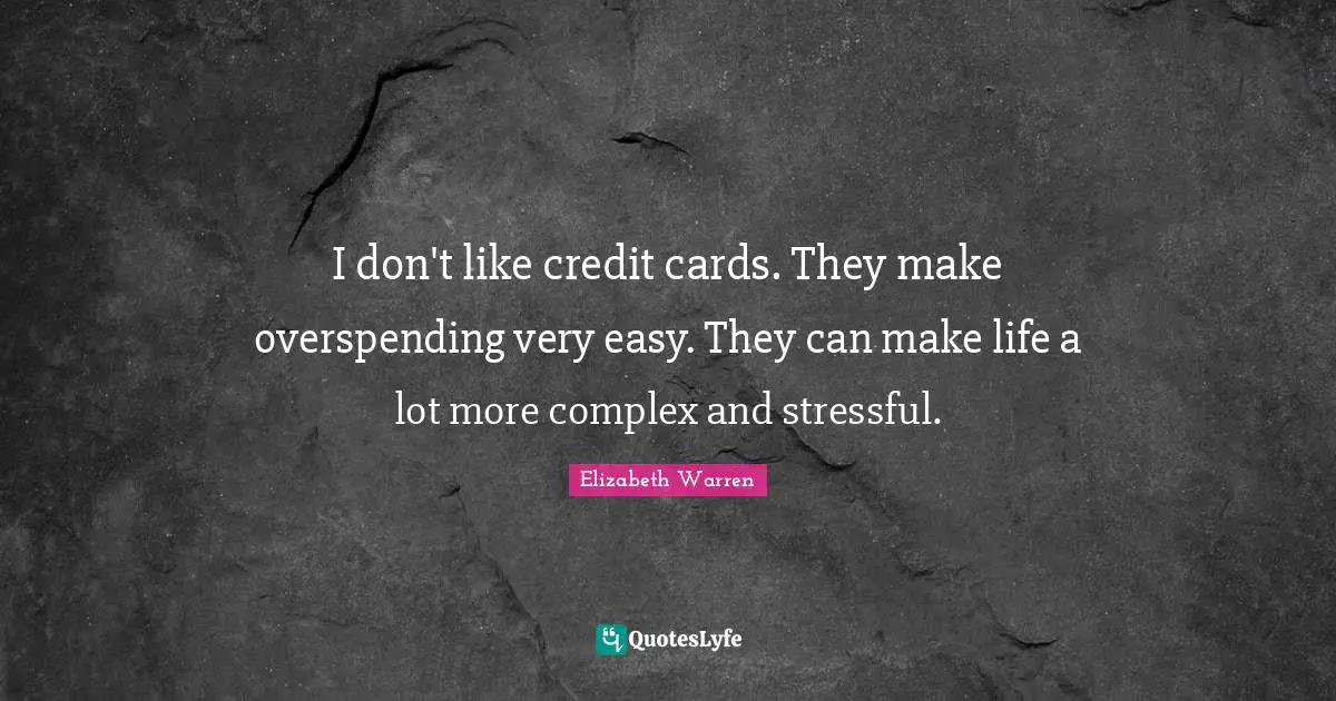 Elizabeth Warren Quotes: "I don't like credit cards. They make overspending very easy. They can make life a lot more complex and stressful."