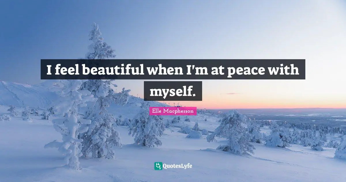 I feel beautiful when I'm at peace with myself.