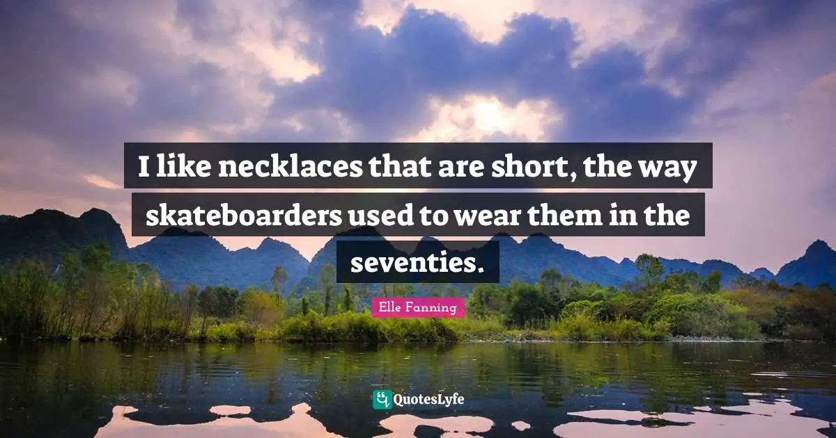 Necklaces Quotes: "I like necklaces that are short, the way skateboarders used to wear them in the seventies."