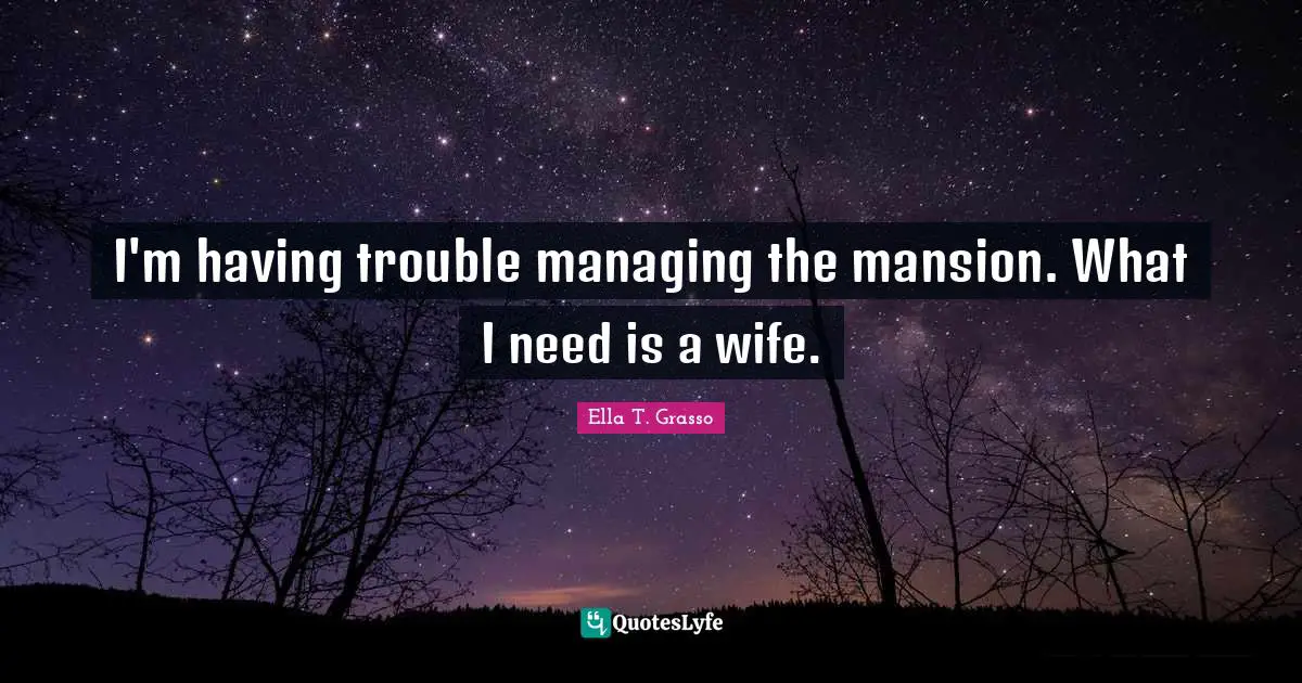 I'm having trouble managing the mansion. What I need is a wife.