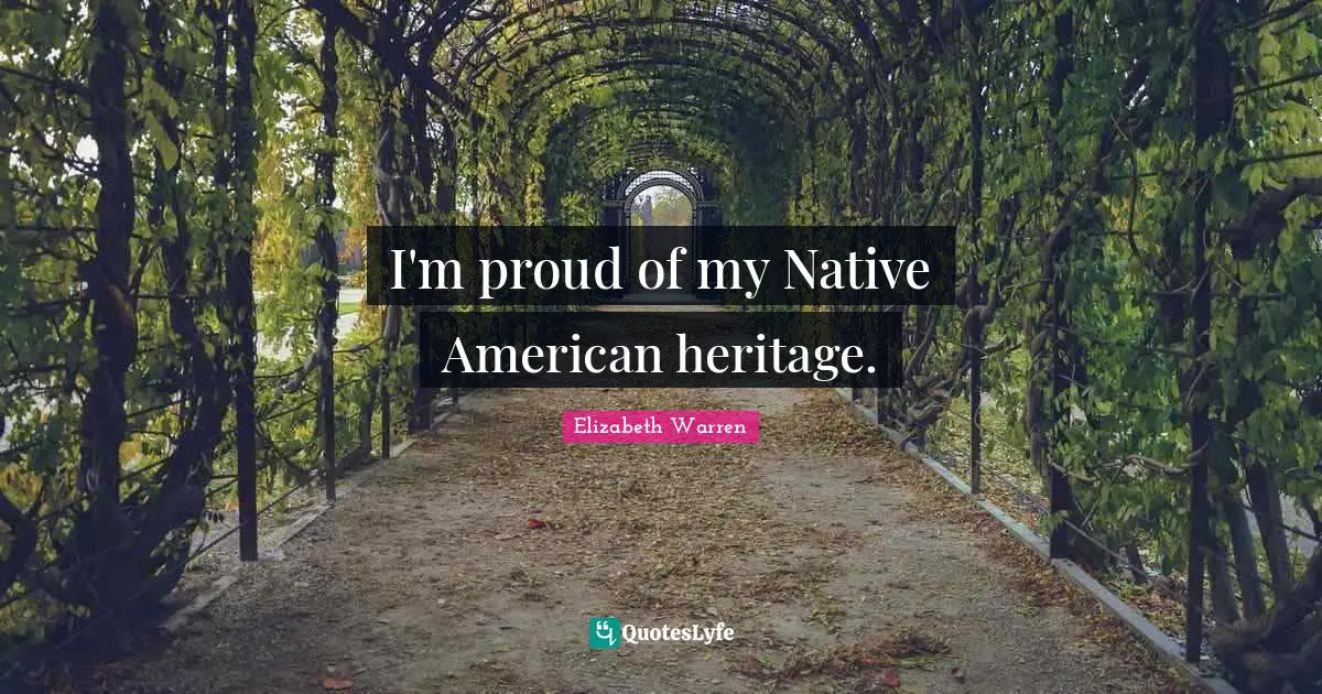 Elizabeth Warren Quotes: "I'm proud of my Native American heritage."