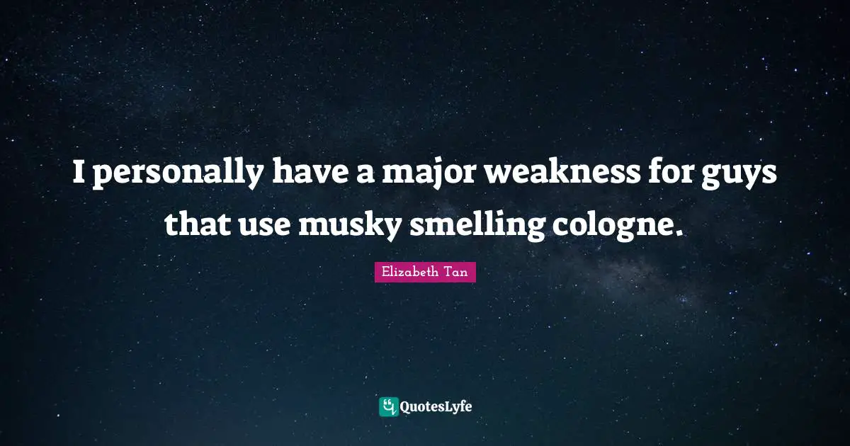 I personally have a major weakness for guys that use musky smelling cologne.