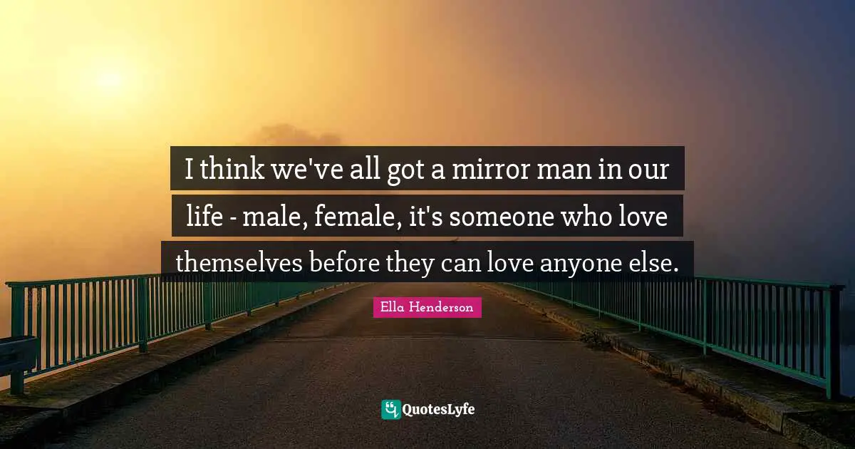 I think we've all got a mirror man in our life - male, female, it's someone who love themselves before they can love anyone else.