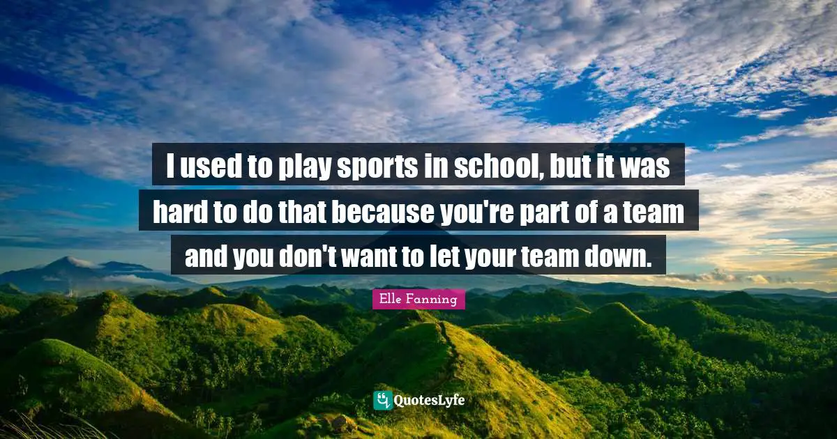 I used to play sports in school, but it was hard to do that because you're part of a team and you don't want to let your team down.
