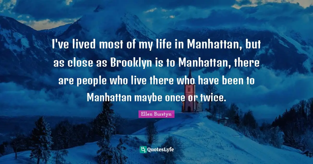I've lived most of my life in Manhattan, but as close as Brooklyn is to Manhattan, there are people who live there who have been to Manhattan maybe once or twice.