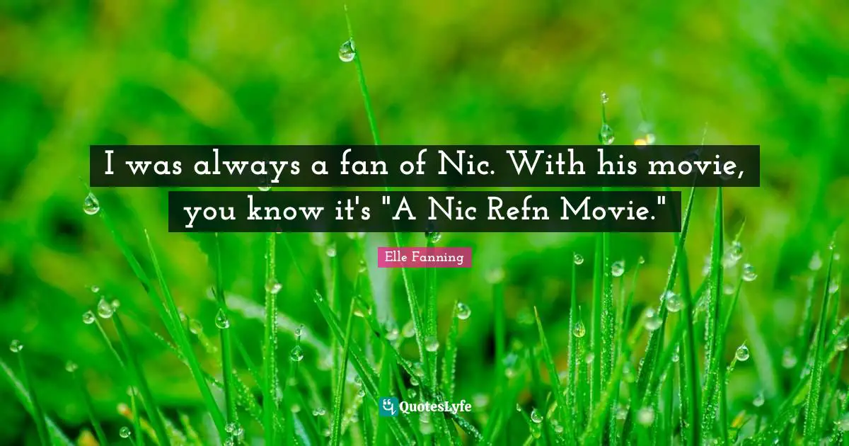I was always a fan of Nic. With his movie, you know it's "A Nic Refn Movie."