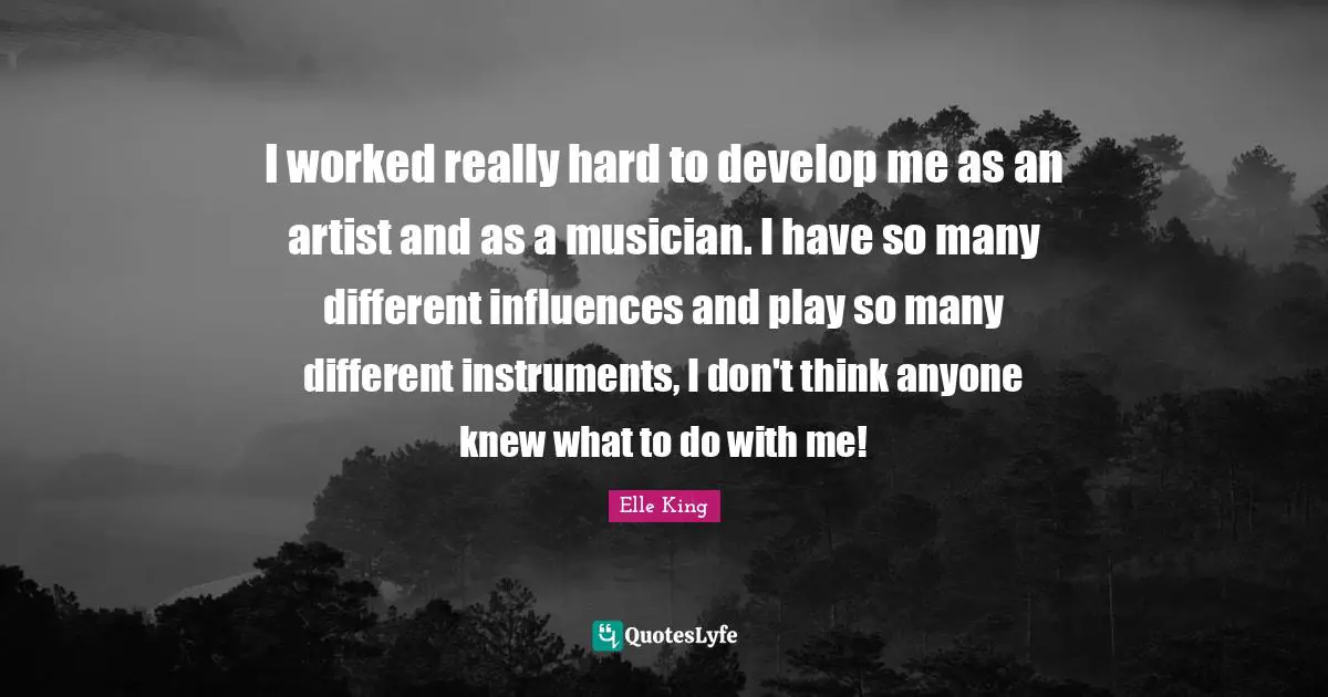 I worked really hard to develop me as an artist and as a musician. I have so many different influences and play so many different instruments, I don't think anyone knew what to do with me!