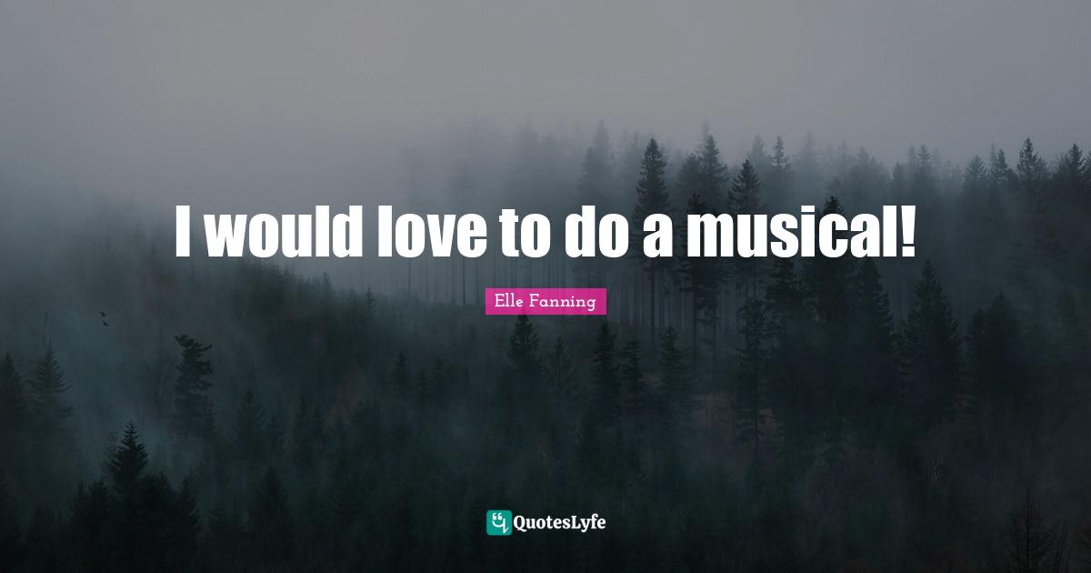 I would love to do a musical!