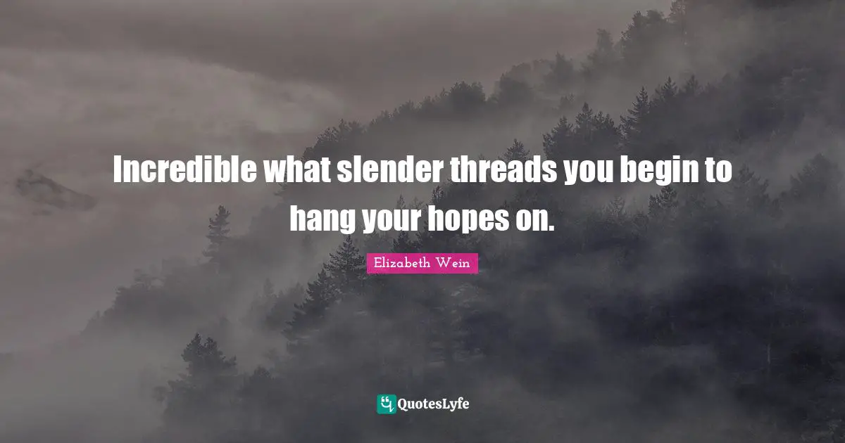 Slender Quotes: "Incredible what slender threads you begin to hang your hopes on."