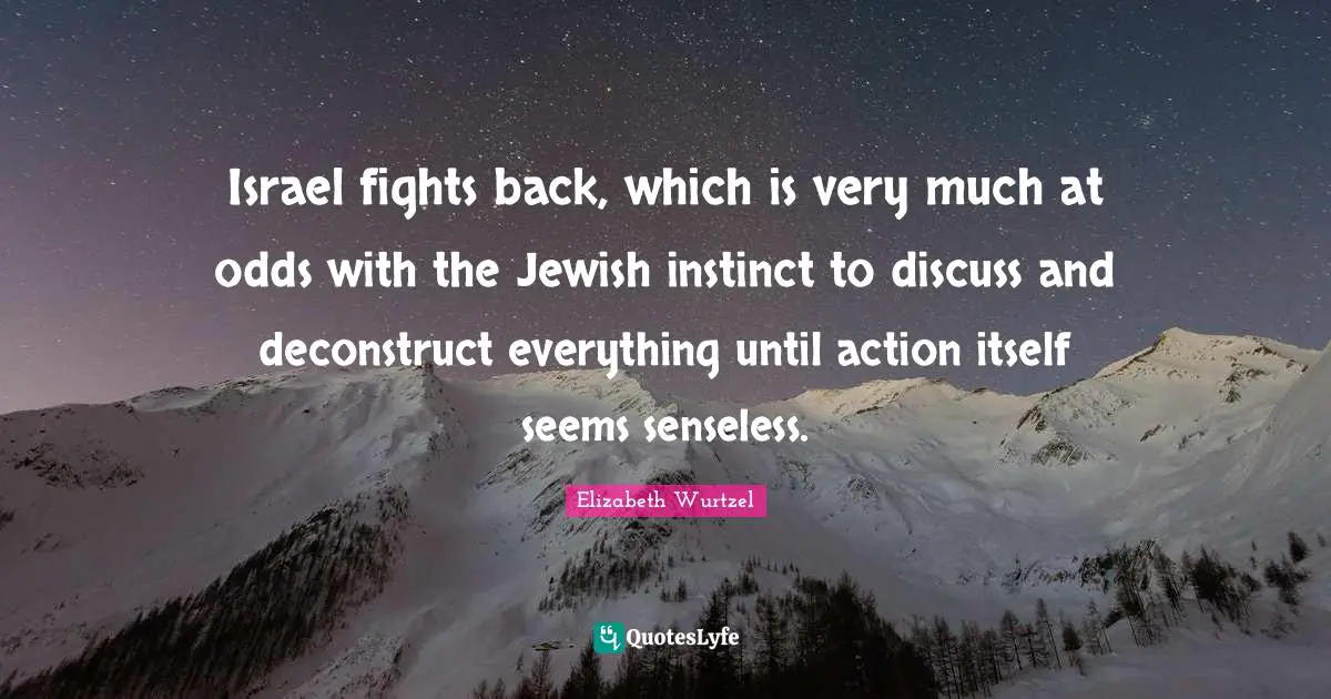 Israel fights back, which is very much at odds with the Jewish instinct to discuss and deconstruct everything until action itself seems senseless.