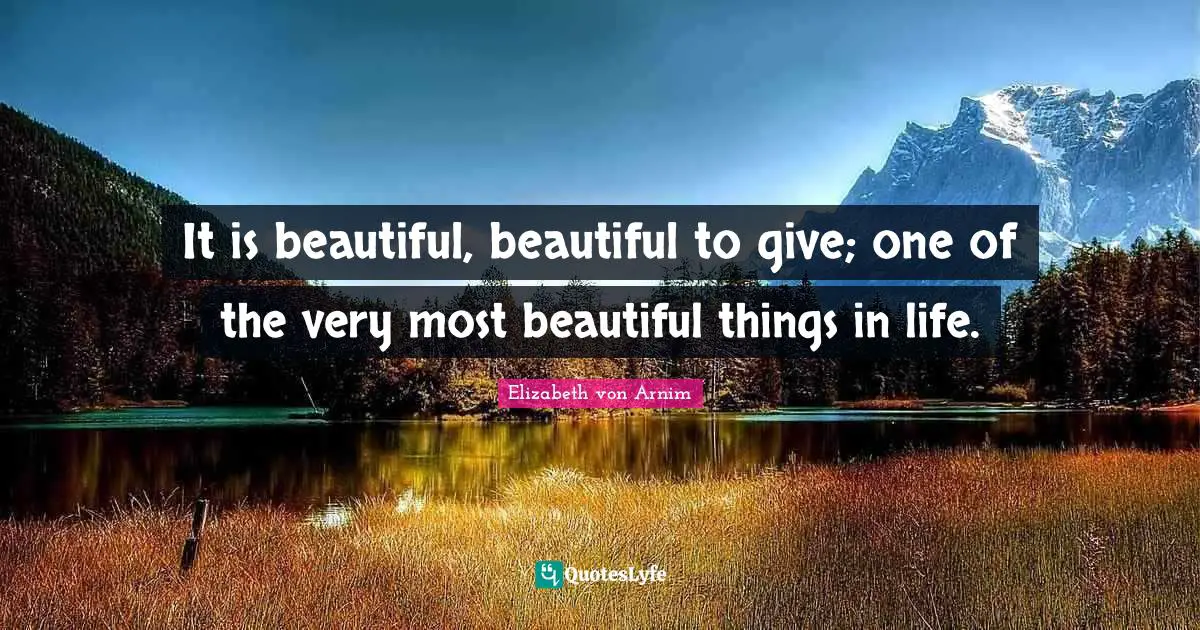 It is beautiful, beautiful to give; one of the very most beautiful things in life.