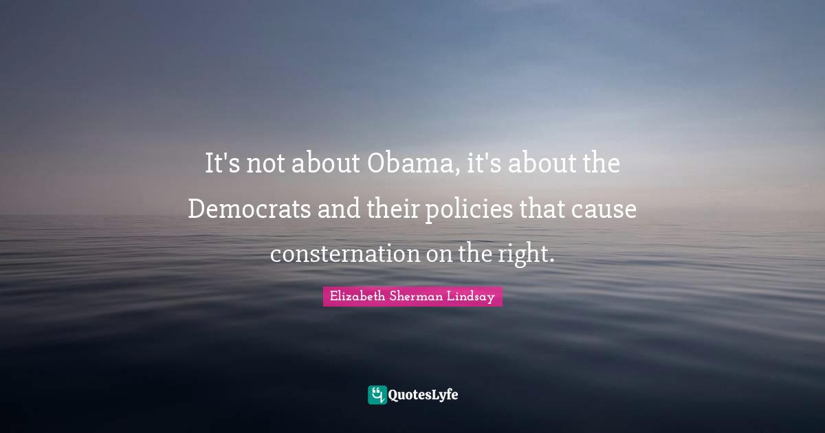 It's not about Obama, it's about the Democrats and their policies that cause consternation on the right.