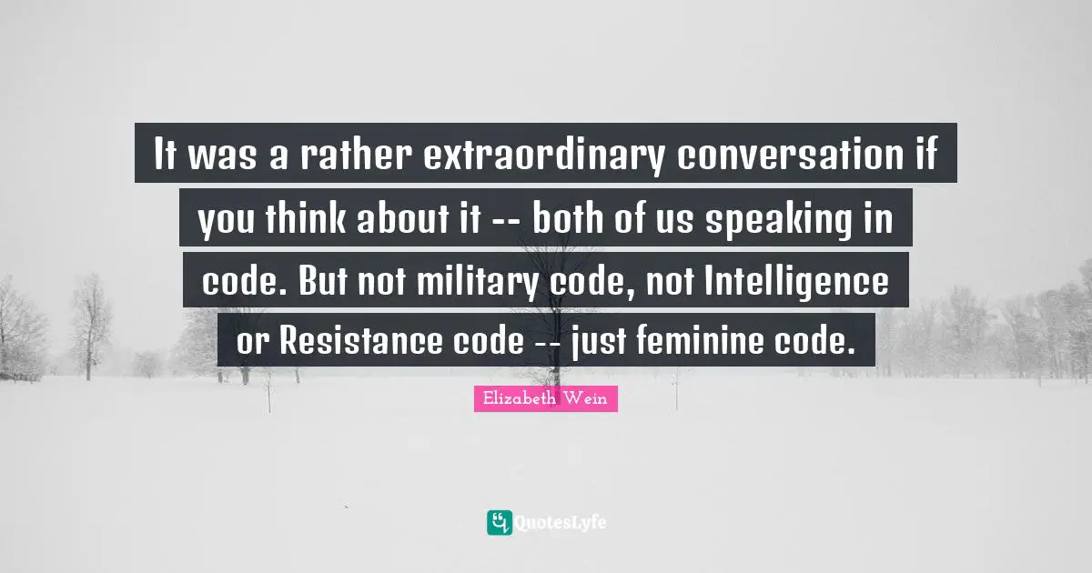 It was a rather extraordinary conversation if you think about it -- both of us speaking in code. But not military code, not Intelligence or Resistance code -- just feminine code.