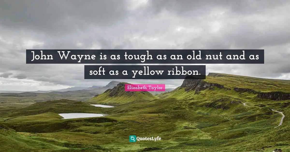 John Wayne is as tough as an old nut and as soft as a yellow ribbon.