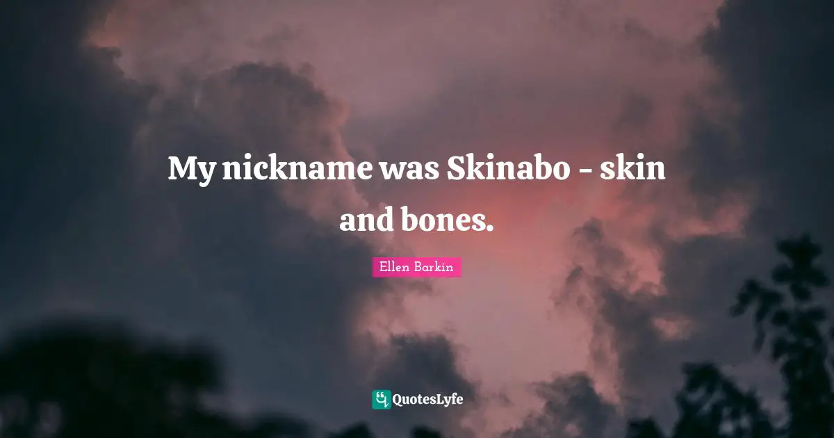 Ellen Barkin Quotes: "My nickname was Skinabo - skin and bones."