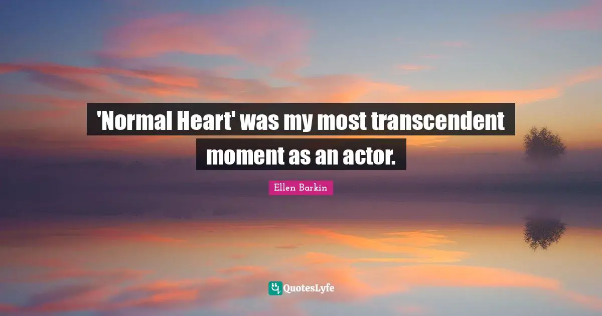 Ellen Barkin Quotes: "'Normal Heart' was my most transcendent moment as an actor."
