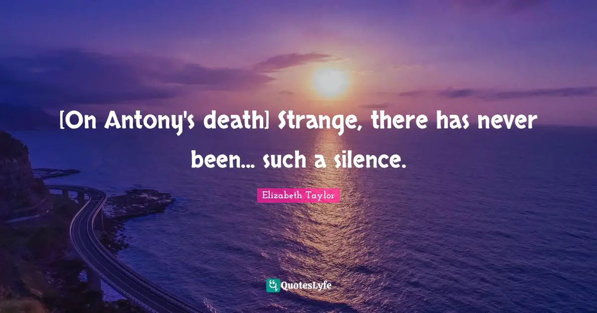 [On Antony's death] Strange, there has never been... such a silence.