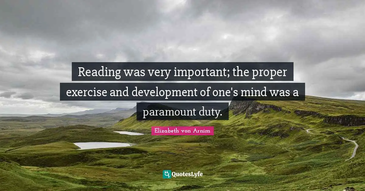Reading was very important; the proper exercise and development of one's mind was a paramount duty.