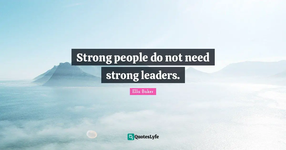 Ella Baker Quotes: "Strong people do not need strong leaders."
