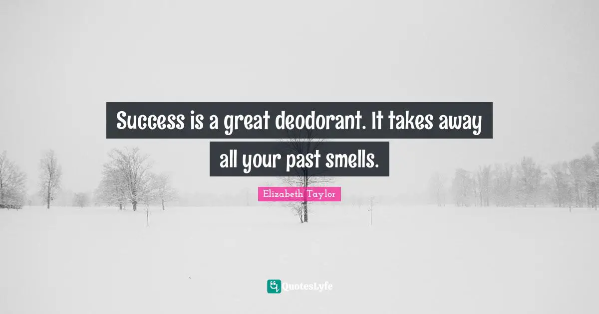 Your Past Quotes: "Success is a great deodorant. It takes away all your past smells."