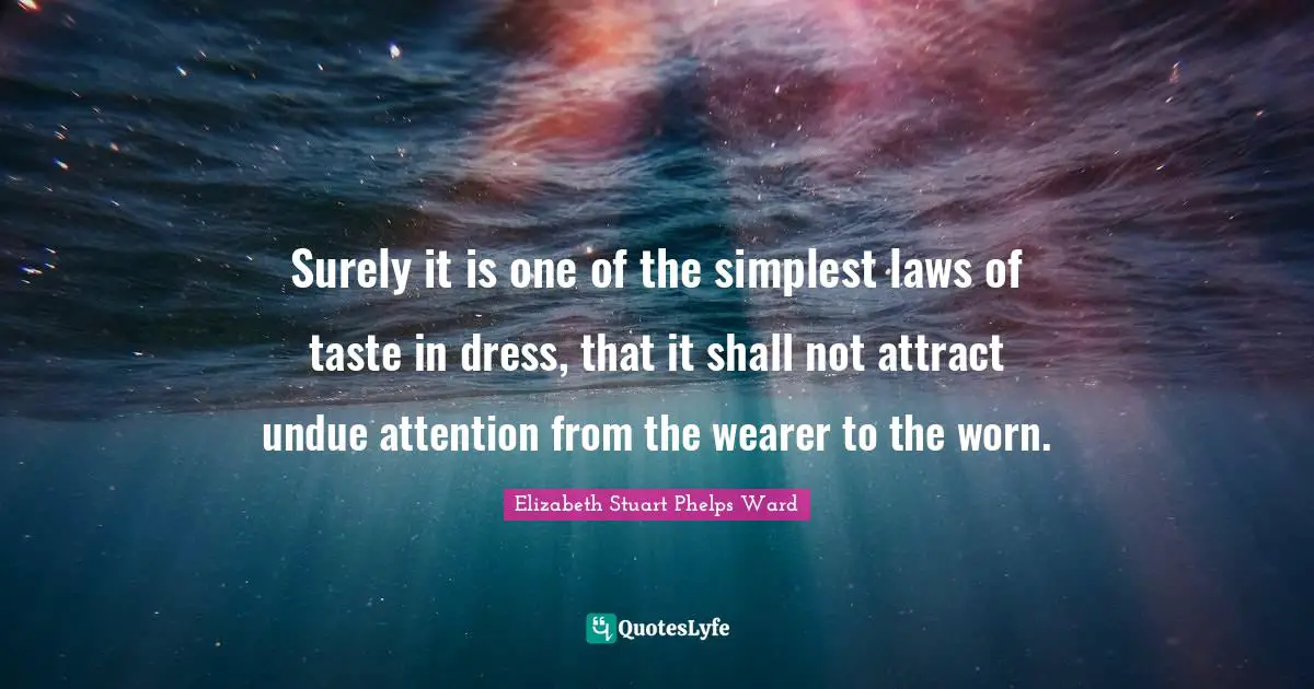 Surely it is one of the simplest laws of taste in dress, that it shall not attract undue attention from the wearer to the worn.