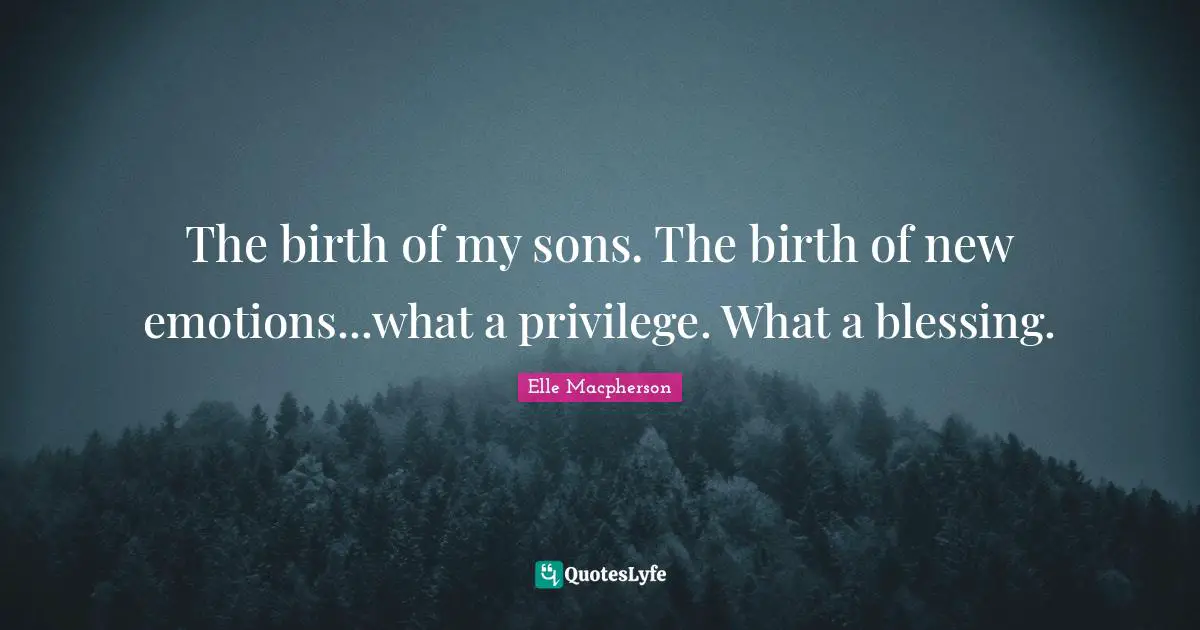 The birth of my sons. The birth of new emotions...what a privilege. What a blessing.