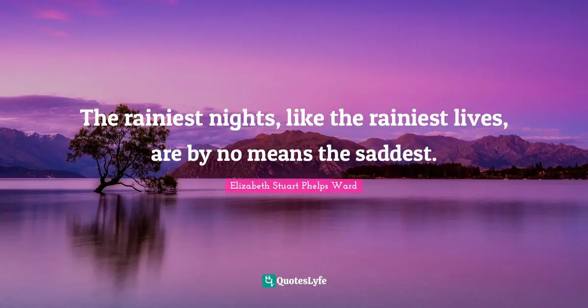 The rainiest nights, like the rainiest lives, are by no means the saddest.