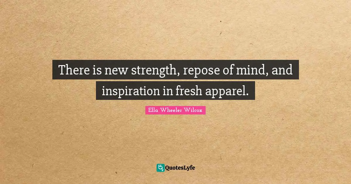 There is new strength, repose of mind, and inspiration in fresh apparel.