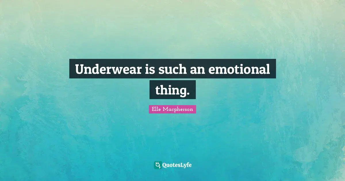 Underwear Quotes: "Underwear is such an emotional thing."