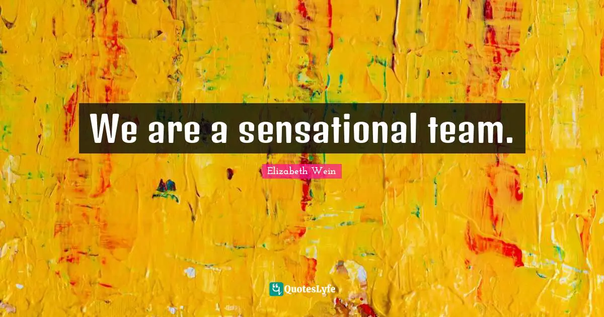 We are a sensational team.