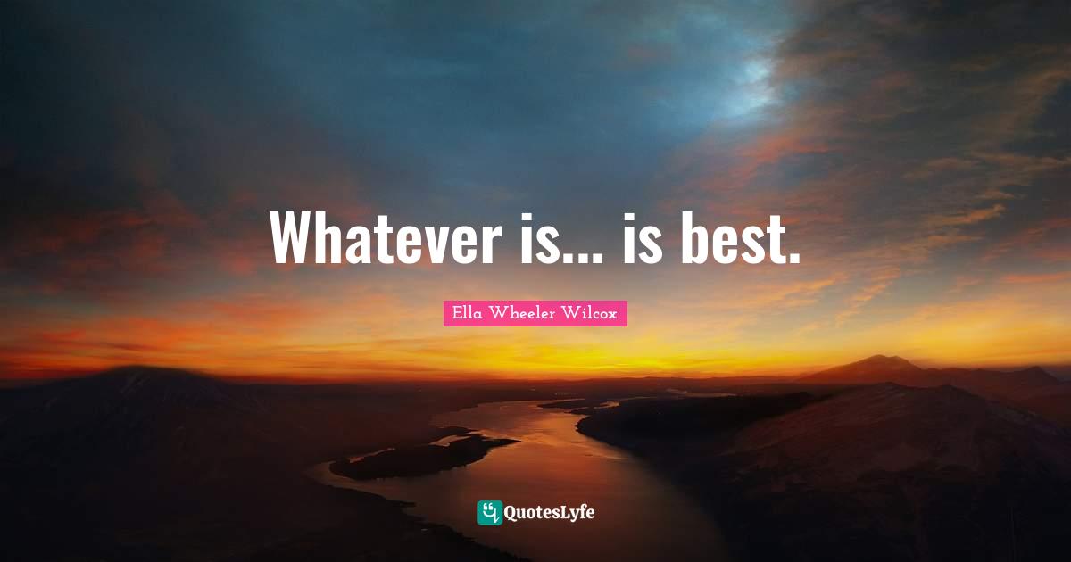 Whatever is... is best.