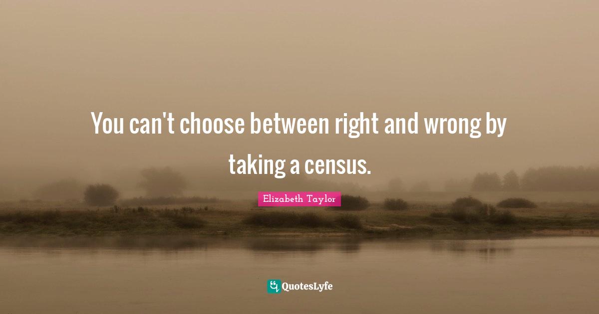 You can't choose between right and wrong by taking a census.