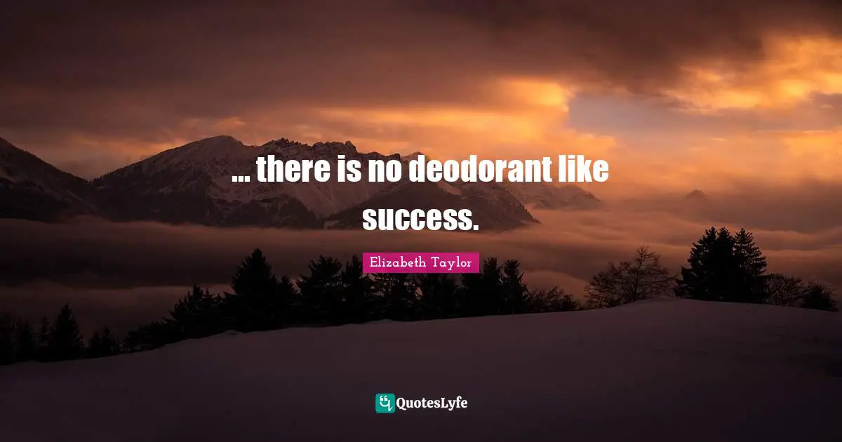... there is no deodorant like success.