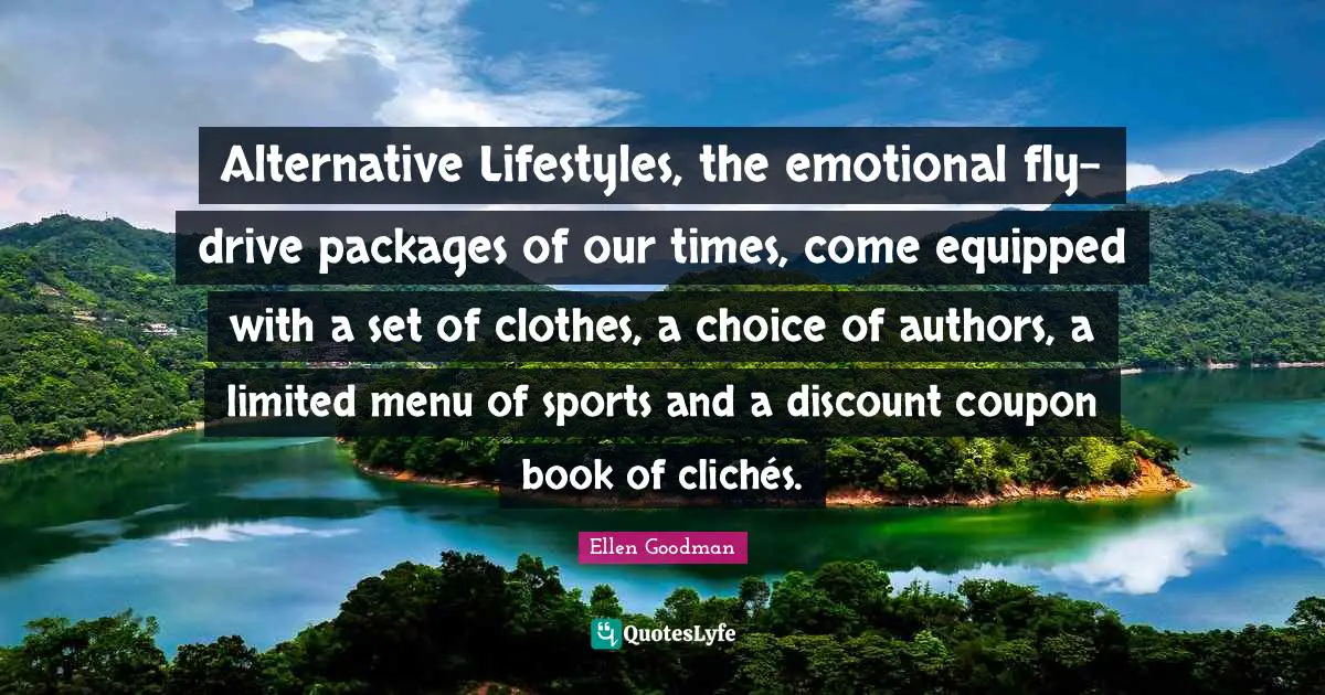 Alternative Lifestyles, the emotional fly-drive packages of our times, come equipped with a set of clothes, a choice of authors, a limited menu of sports and a discount coupon book of clichés.
