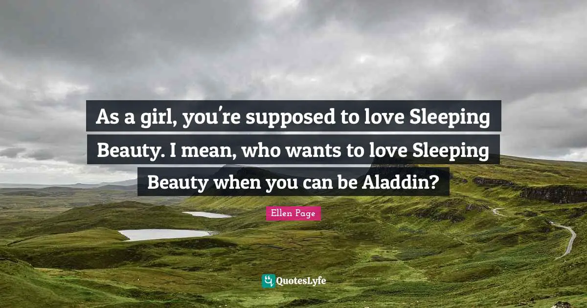 Sleeping Quotes: "As a girl, you're supposed to love Sleeping Beauty. I mean, who wants to love Sleeping Beauty when you can be Aladdin?"