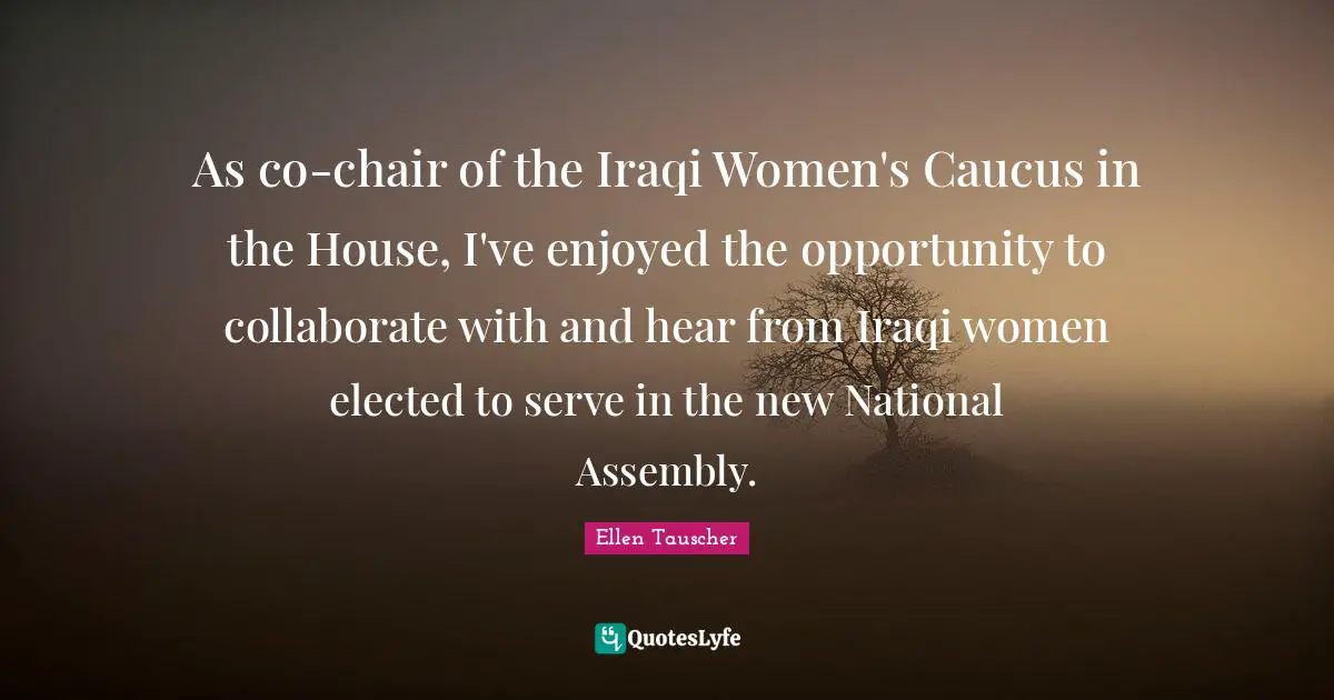 As co-chair of the Iraqi Women's Caucus in the House, I've enjoyed the opportunity to collaborate with and hear from Iraqi women elected to serve in the new National Assembly.