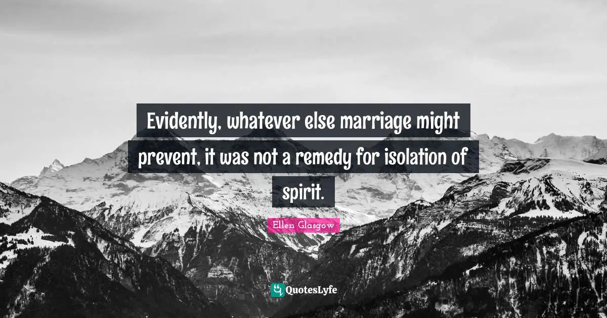Evidently, whatever else marriage might prevent, it was not a remedy for isolation of spirit.