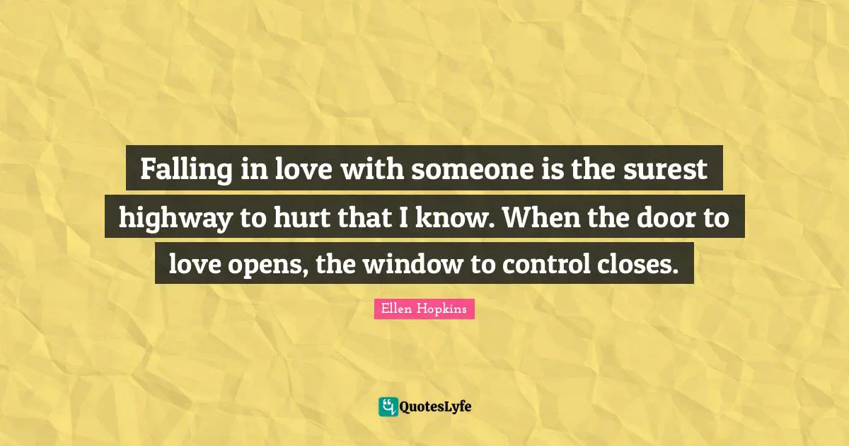 Falling in love with someone is the surest highway to hurt that I know. When the door to love opens, the window to control closes.