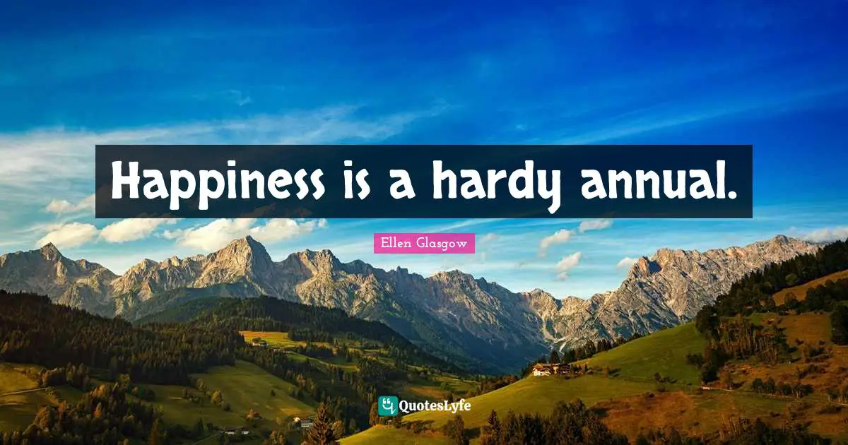 Happiness is a hardy annual.