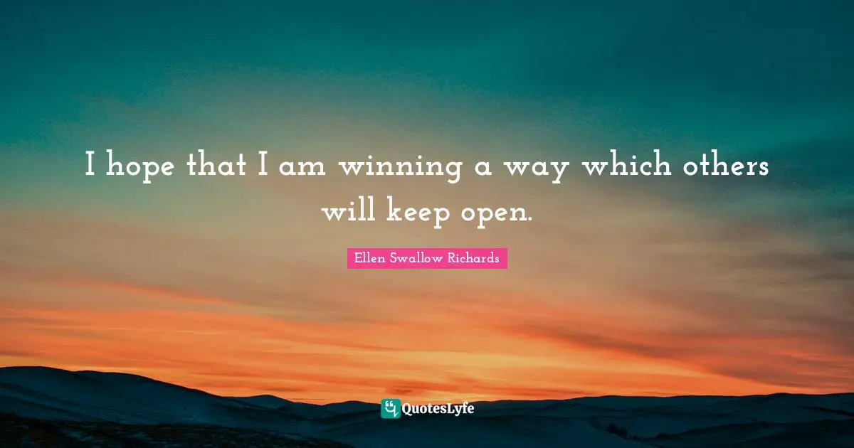I hope that I am winning a way which others will keep open.