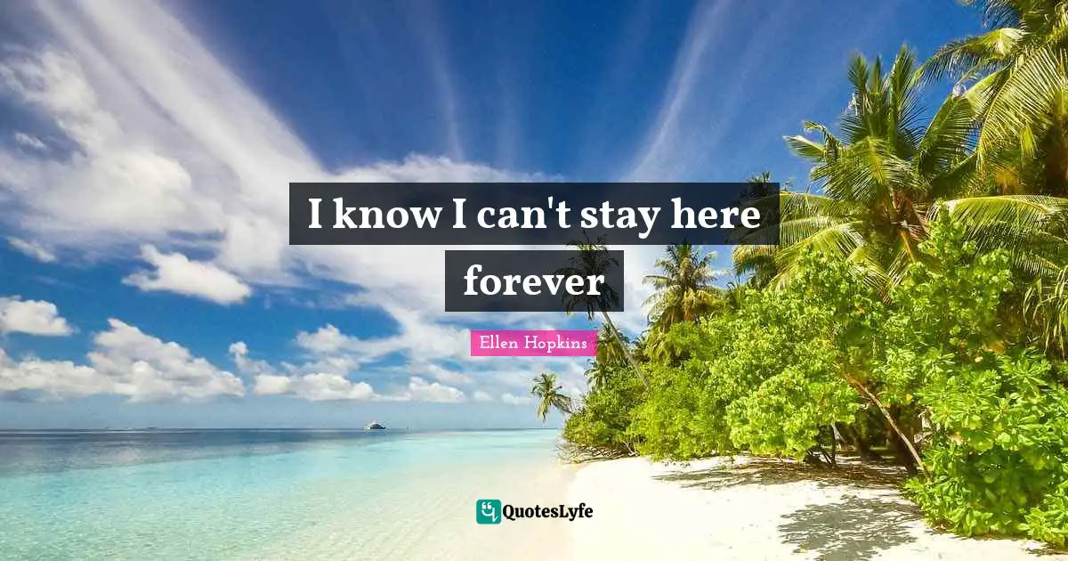 I know I can't stay here forever