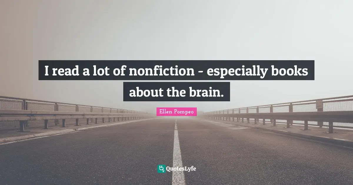 I read a lot of nonfiction - especially books about the brain.