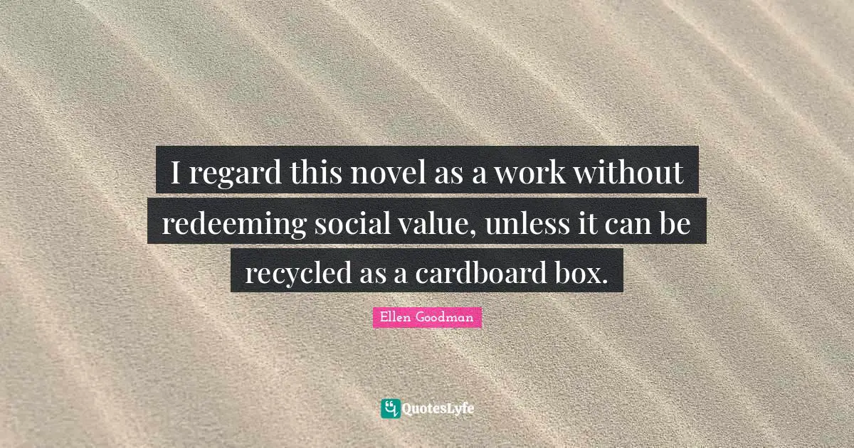 I regard this novel as a work without redeeming social value, unless it can be recycled as a cardboard box.