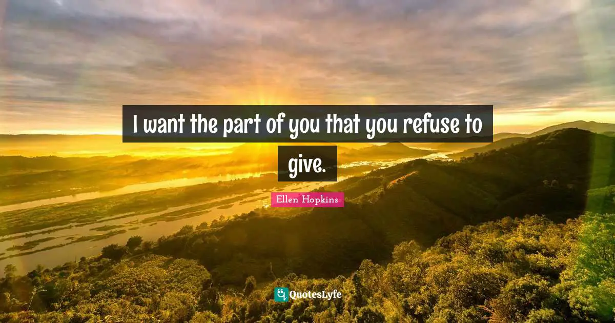 I want the part of you that you refuse to give.