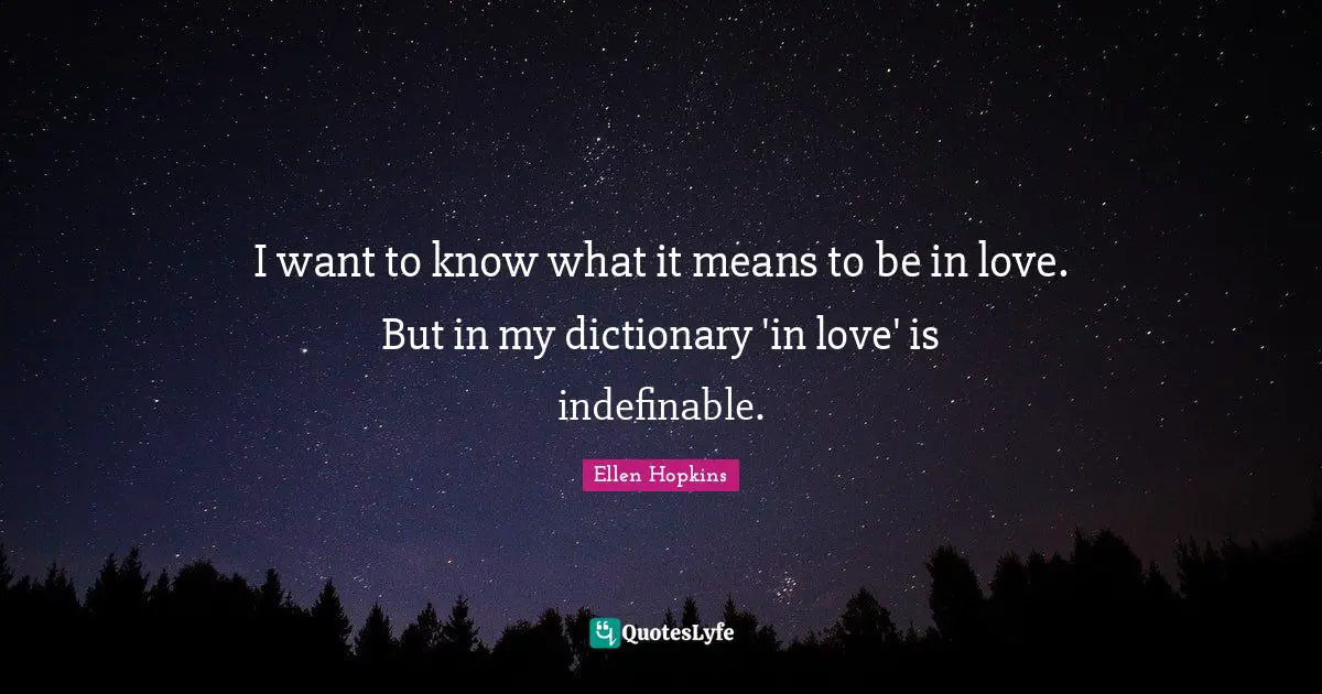 I want to know what it means to be in love. But in my dictionary 'in love' is indefinable.