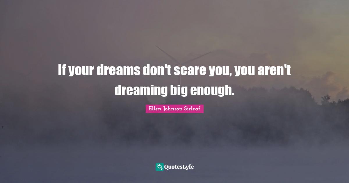 Ellen Johnson Sirleaf Quotes: "If your dreams don't scare you, you aren't dreaming big enough."