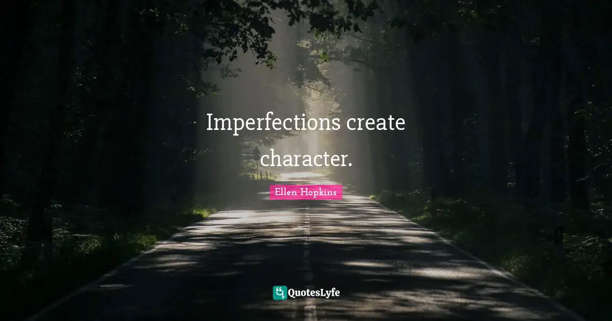 Imperfections create character.