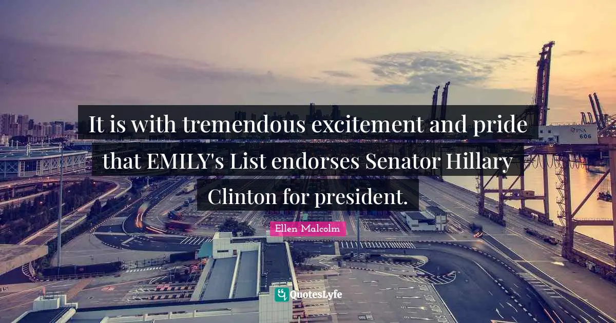 It is with tremendous excitement and pride that EMILY's List endorses Senator Hillary Clinton for president.