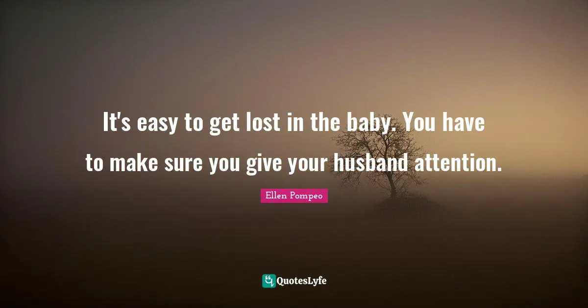 Easy To Get Quotes: "It's easy to get lost in the baby. You have to make sure you give your husband attention."