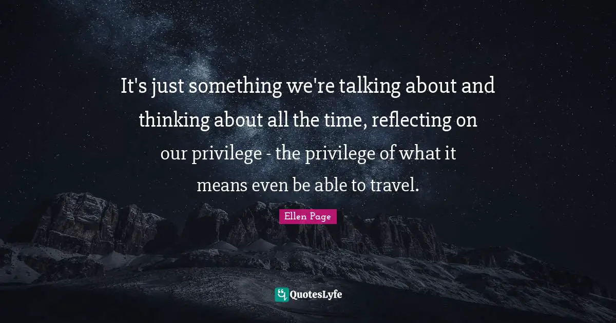 It's just something we're talking about and thinking about all the time, reflecting on our privilege - the privilege of what it means even be able to travel.